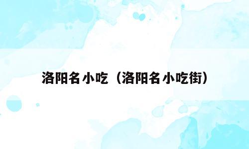 洛阳名小吃（洛阳名小吃街）