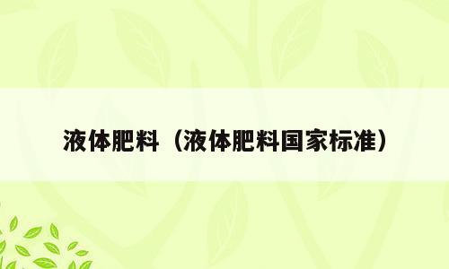 液体肥料（液体肥料国家标准）