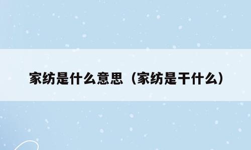 家纺是什么意思（家纺是干什么）