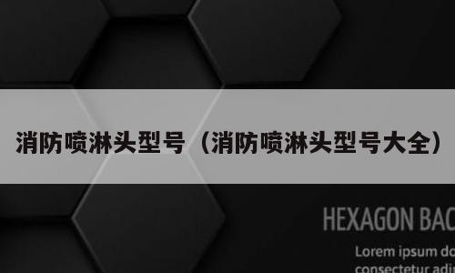 消防喷淋头型号（消防喷淋头型号大全）
