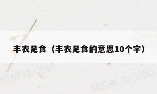 丰衣足食（丰衣足食的意思10个字）