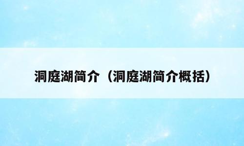 洞庭湖简介（洞庭湖简介概括）