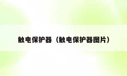 触电保护器（触电保护器图片）