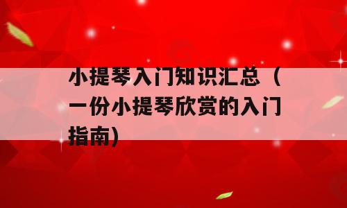小提琴入门知识汇总（一份小提琴欣赏的入门指南)