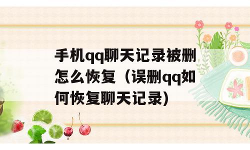 手机qq聊天记录被删怎么恢复（误删qq如何恢复聊天记录)