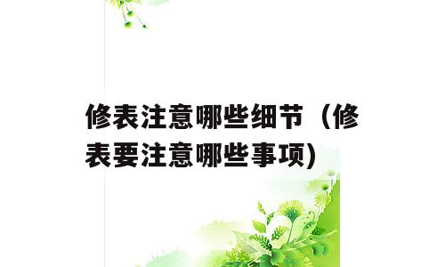修表注意哪些细节（修表要注意哪些事项)