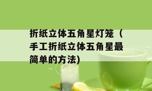 折纸立体五角星灯笼（手工折纸立体五角星最简单的方法)
