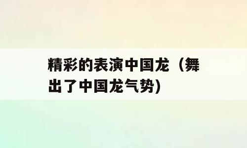 精彩的表演中国龙（舞出了中国龙气势)