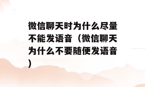 微信聊天时为什么尽量不能发语音（微信聊天为什么不要随便发语音)