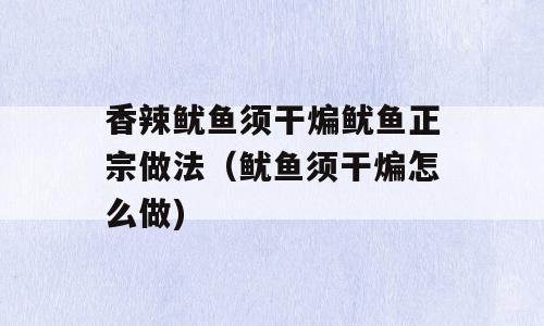 香辣鱿鱼须干煸鱿鱼正宗做法（鱿鱼须干煸怎么做)