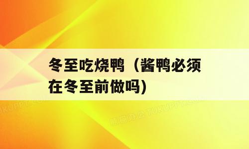 冬至吃烧鸭（酱鸭必须在冬至前做吗)