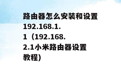 路由器怎么安装和设置192.168.1.1（192.168.2.1小米路由器设置教程)