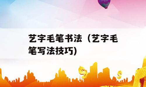 艺字毛笔书法（艺字毛笔写法技巧)