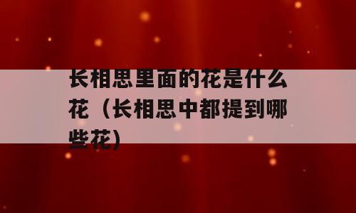 长相思里面的花是什么花（长相思中都提到哪些花)