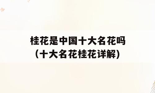 桂花是中国十大名花吗（十大名花桂花详解)