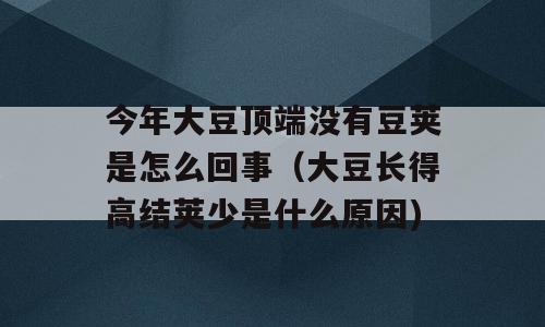 今年大豆顶端没有豆荚是怎么回事（大豆长得高结荚少是什么原因)
