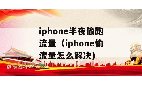 iphone半夜偷跑流量（iphone偷流量怎么解决)