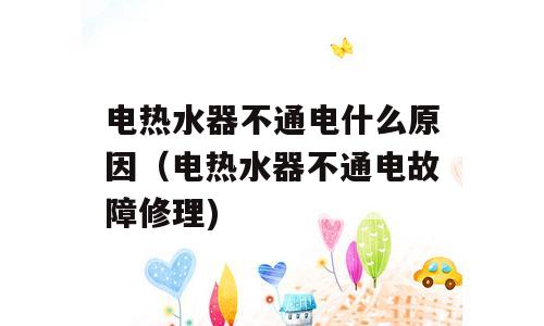 电热水器不通电什么原因（电热水器不通电故障修理)