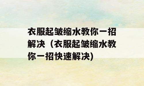 衣服起皱缩水教你一招解决（衣服起皱缩水教你一招快速解决)