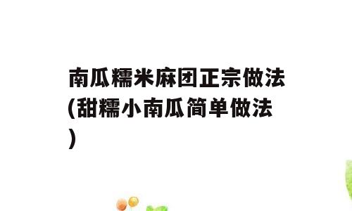 南瓜糯米麻团正宗做法(甜糯小南瓜简单做法)