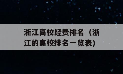浙江高校经费排名（浙江的高校排名一览表)