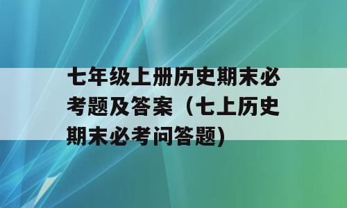七年级上册历史期末必考题及答案（七上历史期末必考问答题)