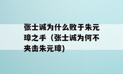 张士诚为什么败于朱元璋之手（张士诚为何不夹击朱元璋)