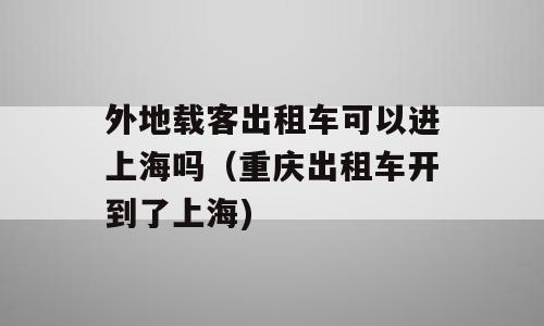 外地载客出租车可以进上海吗（重庆出租车开到了上海)
