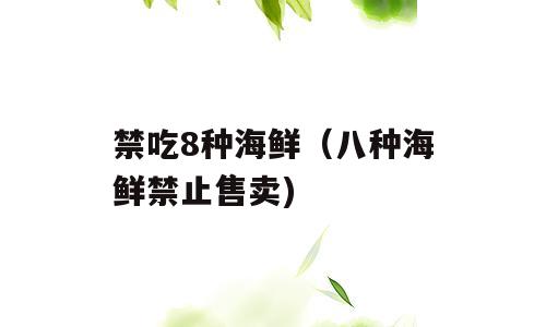 禁吃8种海鲜（八种海鲜禁止售卖)