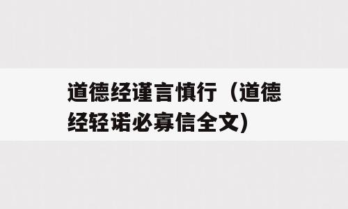 道德经谨言慎行（道德经轻诺必寡信全文)