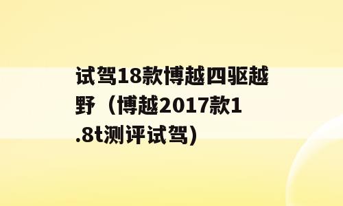 试驾18款博越四驱越野（博越2017款1.8t测评试驾)