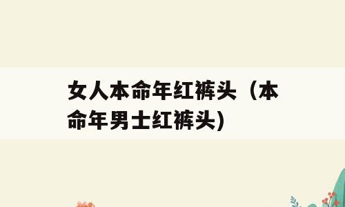 女人本命年红裤头（本命年男士红裤头)