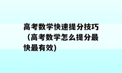 高考数学快速提分技巧（高考数学怎么提分最快最有效)