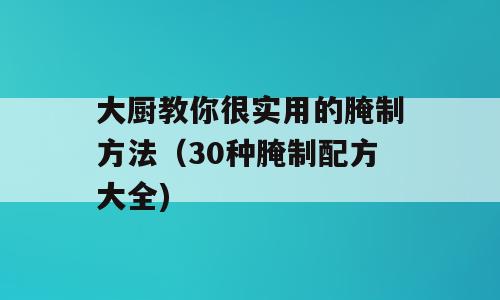 大厨教你很实用的腌制方法（30种腌制配方大全)