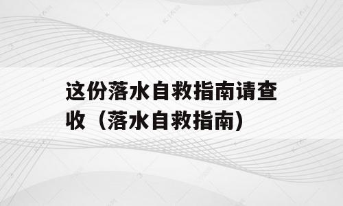 这份落水自救指南请查收（落水自救指南)