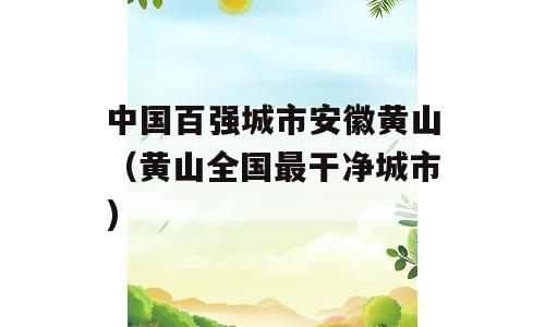 中国百强城市安徽黄山（黄山全国最干净城市)