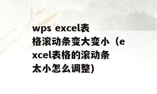 wps excel表格滚动条变大变小（excel表格的滚动条太小怎么调整)