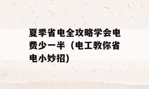 夏季省电全攻略学会电费少一半（电工教你省电小妙招)