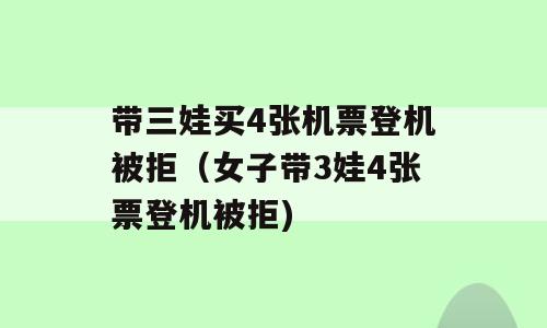带三娃买4张机票登机被拒（女子带3娃4张票登机被拒)