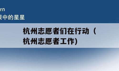 杭州志愿者们在行动（杭州志愿者工作)