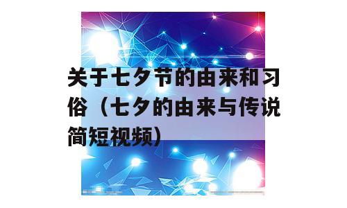 关于七夕节的由来和习俗（七夕的由来与传说简短视频）