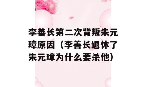 李善长第二次背叛朱元璋原因（李善长退休了朱元璋为什么要杀他）