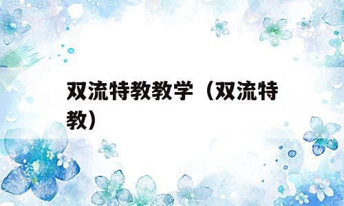 双流特教教学（双流特教）