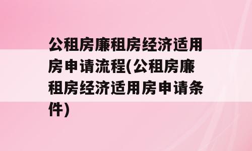 公租房廉租房经济适用房申请流程(公租房廉租房经济适用房申请条件)