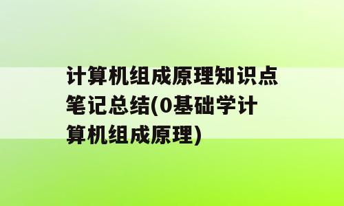 计算机组成原理知识点笔记总结(0基础学计算机组成原理)