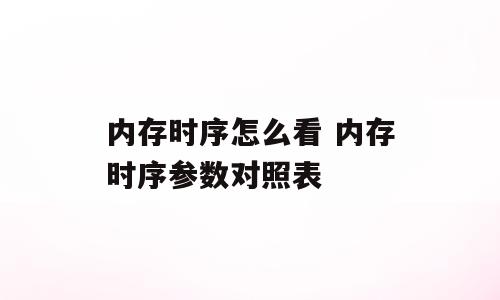 内存时序怎么看 内存时序参数对照表