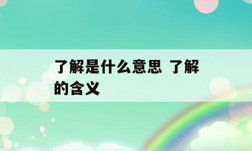 了解是什么意思 了解的含义