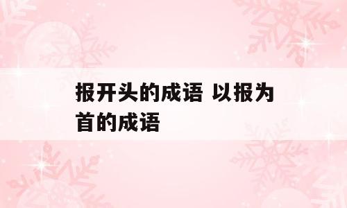 报开头的成语 以报为首的成语