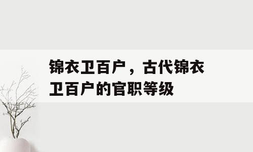 锦衣卫百户，古代锦衣卫百户的官职等级