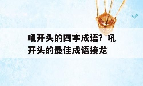 吼开头的四字成语？吼开头的最佳成语接龙